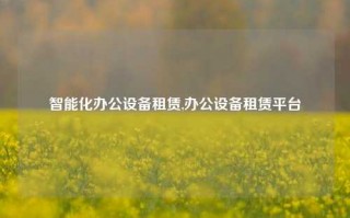 智能化办公设备租赁,办公设备租赁平台