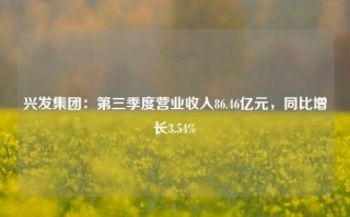 兴发集团：第三季度营业收入86.46亿元，同比增长3.54%