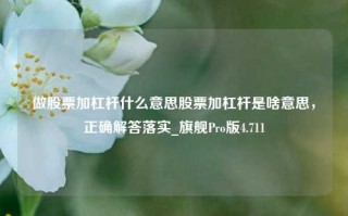 做股票加杠杆什么意思股票加杠杆是啥意思，正确解答落实_旗舰Pro版4.711