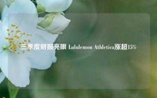 三季度财报亮眼 Lululemon Athletica涨超15%