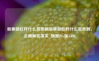 股票做杠杆什么意思啊股票做杠杆什么意思啊，正确解答落实_旗舰Pro版4.698