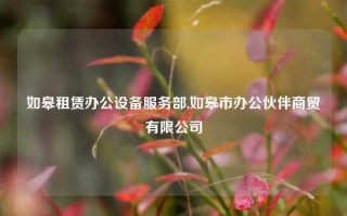 如皋租赁办公设备服务部,如皋市办公伙伴商贸有限公司