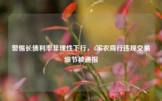 警惕长债利率非理性下行，4家农商行违规交易细节被通报