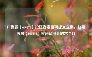 广誉远（600771）投资者索赔再提交立案，劲嘉股份（002191）索赔案倒计时六个月