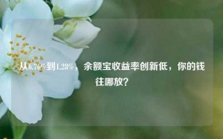 从6.76%到1.28%，余额宝收益率创新低，你的钱往哪放？