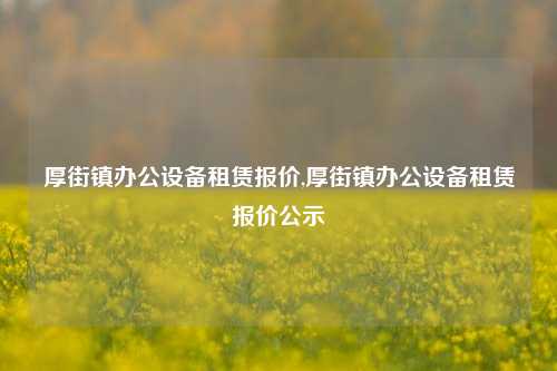 厚街镇办公设备租赁报价,厚街镇办公设备租赁报价公示-第1张图片-合肥慧帆商贸有限公司